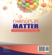 Changes in Matter Physical and Chemical Change Chemistry Books 4th Grade Science Science, Nature & How It Works achterzijde