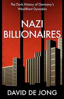 Nazi Billionaires: The Dark History of Germany’s Wealthiest Dynasties