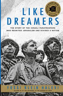 Like Dreamers: The Story of the Israeli Paratroopers Who Reunited Jerusalem and Divided A Nation