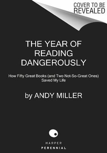 The Year of Reading Dangerously: How Fifty Great Books (and Two Not-So-Great Ones) Saved My Life