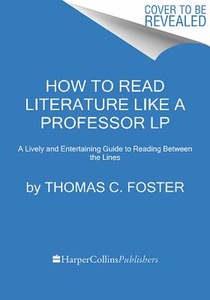 How to Read Literature Like a Professor: A Lively and Entertaining Guide to Reading Between the Lines