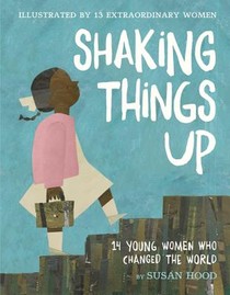 Shaking Things Up: 14 Young Women Who Changed the World voorzijde