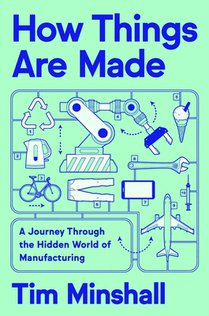 How Things Are Made: A Journey Through the Hidden World of Manufacturing