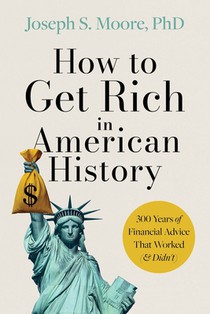 How to Get Rich in American History: 300 Years of Financial Advice That Worked (& Didn't)
