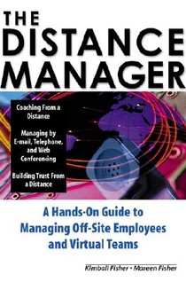 The Distance Manager: A Hands on Guide to Managing Off-Site Employees and Virtual Teams