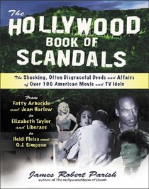 The Hollywood Book of Scandals: The Shoking, Often Disgraceful Deeds and Affairs of More Than 100 American Movie and TV Idols