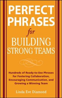 Perfect Phrases for Building Strong Teams: Hundreds of Ready-to-Use Phrases for Fostering Collaboration, Encouraging Communication, and Growing a Winning Team