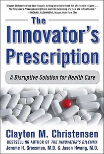 The Innovator's Prescription: A Disruptive Solution for Health Care