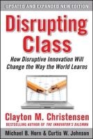 Disrupting Class, Expanded Edition: How Disruptive Innovation Will Change the Way the World Learns