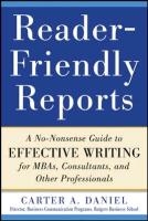 Reader-Friendly Reports: A No-nonsense Guide to Effective Writing for MBAs, Consultants, and Other Professionals