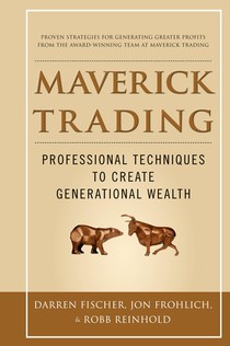 Maverick Trading: PROVEN STRATEGIES FOR GENERATING GREATER PROFITS FROM THE AWARD-WINNING TEAM AT MAVERICK TRADING