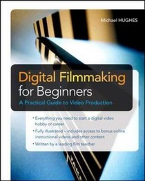 Digital Filmmaking for Beginners A Practical Guide to Video Production