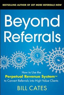 Beyond Referrals: How to Use the Perpetual Revenue System to Convert Referrals into High-Value Clients