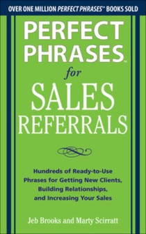 Perfect Phrases for Sales Referrals: Hundreds of Ready-to-Use Phrases for Getting New Clients, Building Relationships, and Increasing Your Sales