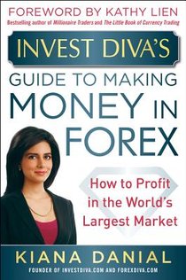 Invest Diva's Guide to Making Money in Forex: How to Profit in the World's Largest Market