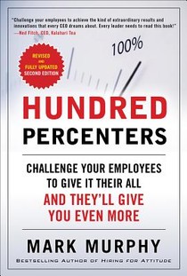 Hundred Percenters: Challenge Your Employees to Give It Their All, and They'll Give You Even More, Second Edition