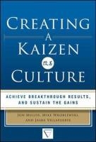 Creating a Kaizen Culture: Align the Organization, Achieve Breakthrough Results, and Sustain the Gains