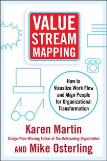 Value Stream Mapping: How to Visualize Work and Align Leadership for Organizational Transformation