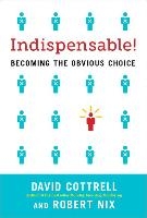 Indispensable! Becoming the Obvious Choice in Business and in Life