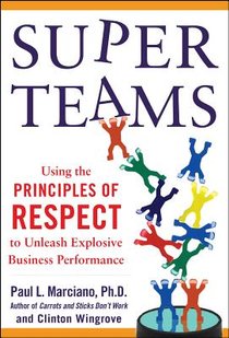 SuperTeams: Using the Principles of RESPECT™ to Unleash Explosive Business Performance