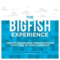 The Big Fish Experience: Create Memorable Presentations That Reel In Your Audience