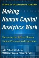 Making Human Capital Analytics Work: Measuring the ROI of Human Capital Processes and Outcomes