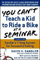 You Can’t Teach a Kid to Ride a Bike at a Seminar, 2nd Edition: Sandler Training’s 7-Step System for Successful Selling