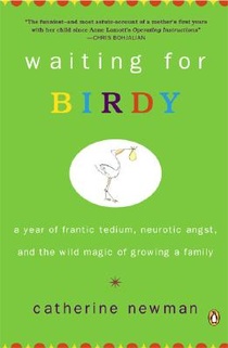 Waiting for Birdy: A Year of Frantic Tedium, Neurotic Angst, and the Wild Magic of Growing a Family