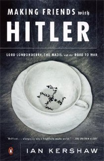 Making Friends with Hitler: Lord Londonderry, the Nazis, and the Road to War