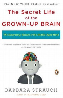 The Secret Life of the Grown-Up Brain: The Surprising Talents of the Middle-Aged Mind