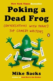 Poking a Dead Frog: Conversations with Today s Top Comedy Writers