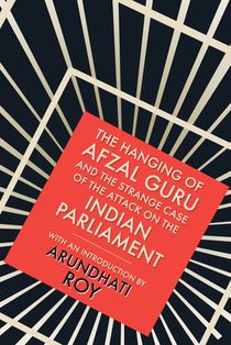 Hanging of Afzal Guru: And the Strange Case of the Attack on the Indian Parliament
