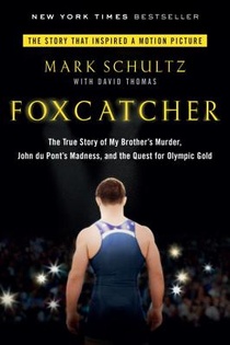 Foxcatcher: The True Story of My Brother's Murder, John Du Pont's Madness, and the Quest Forolympic Gold
