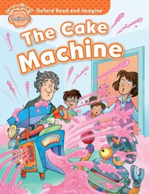 Oxford Read and Imagine: Beginner: The Cake Machine