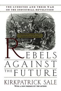 Rebels Against the Future: The Luddites and Their War on the Industrial Revolution: Lessons for the Computer Age voorzijde