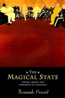 The Magical State – Nature, Money, and Modernity in Venezuela