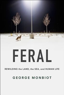 Feral: Rewilding the Land, the Sea, and Human Life