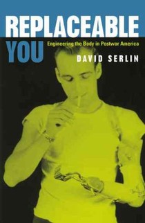 Replaceable You: Engineering the Body in Postwar America