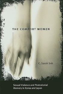 The Comfort Women – Sexual Violence and Postcolonial Memory in Korea and Japan