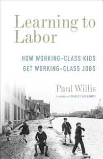 Learning to Labor - How Working-Class Kids Get Working-Class Jobs