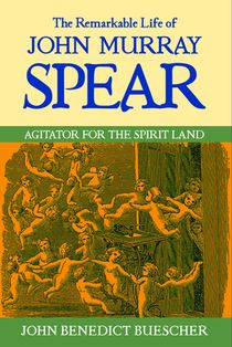 The Remarkable Life of John Murray Spear