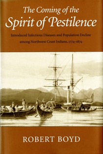 The Coming of the Spirit of Pestilence: Introduced Infectious Diseases and Population Decline among Northwest Coast Indians, 1774-1874