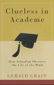 Clueless in Academe: How Schooling Obscures the Life of the Mind