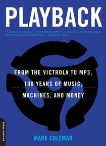 Playback: From the Victrola to MP3, 100 Years of Music, Machines and Money