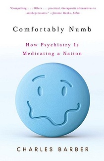 Comfortably Numb: How Psychiatry Is Medicating a Nation