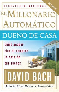 El millonario automático dueño de casa / The Automatic Millionaire Homeowner: Cómo acabar rico al comprar la casa de tus sueños