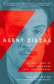 Agent Zigzag: A True Story of Nazi Espionage, Love, and Betrayal