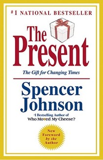 The Present: The Secret to Enjoying Your Work and Life, Now!