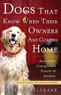 Sheldrake, R: Dogs That Know When Their Owners Are Coming Ho