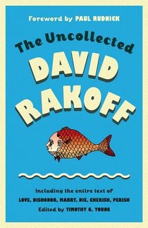 The Uncollected David Rakoff: Including the Entire Text of Love, Dishonor, Marry, Die, Cherish, Perish